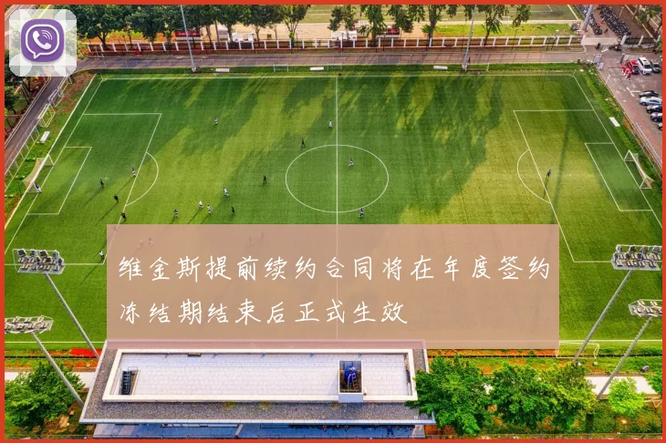 维金斯提前续约合同将在年度签约冻结期结束后正式生效