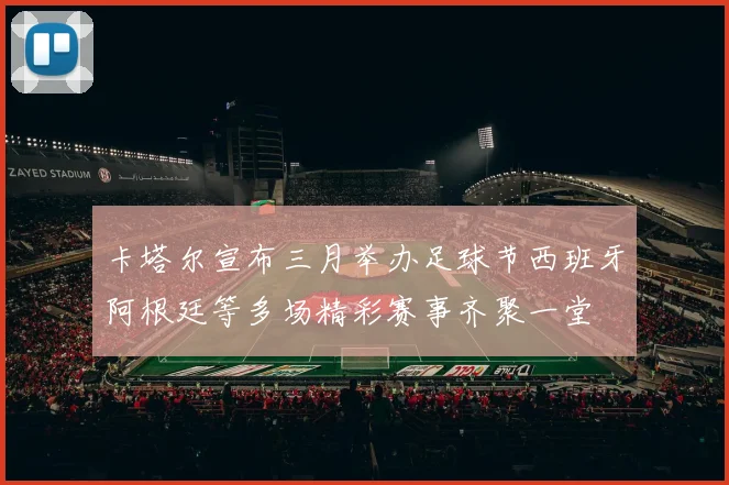 卡塔尔宣布三月举办足球节西班牙阿根廷等多场精彩赛事齐聚一堂