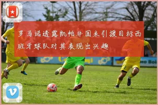 罗马诺透露凯帕非国米引援目标西班牙球队对其表现出兴趣