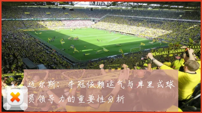 迈尔斯：夺冠依赖运气与库里式球员领导力的重要性分析